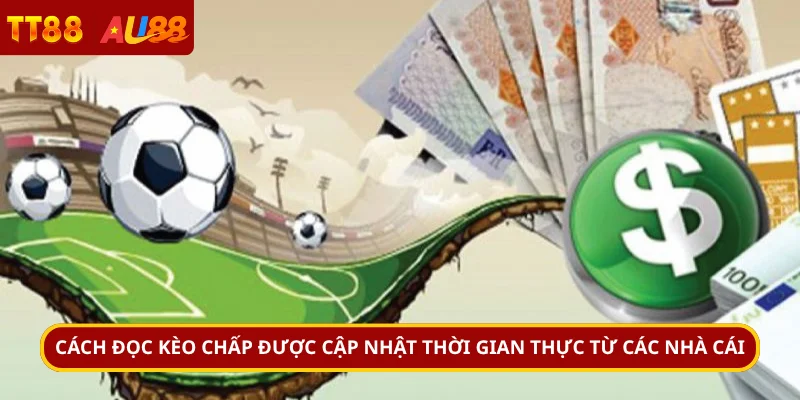 Cách đọc kèo chấp được cập nhật thời gian thực từ các nhà cái